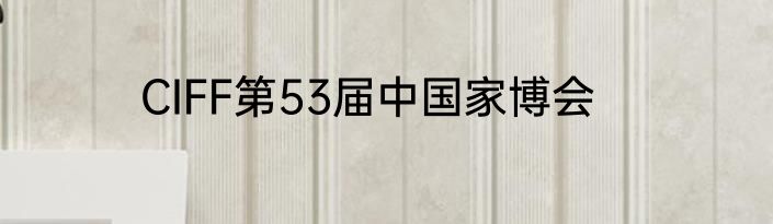 CIFF第53届中国家博会