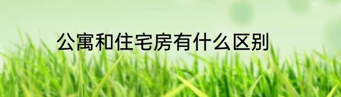 公寓和住宅房有什么区别