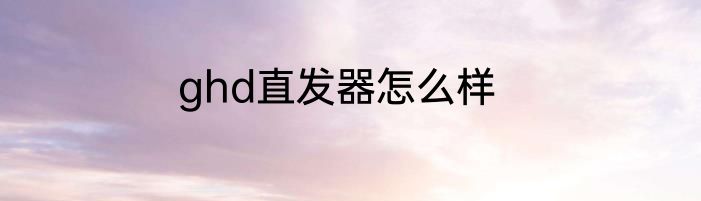 ghd直发器怎么样