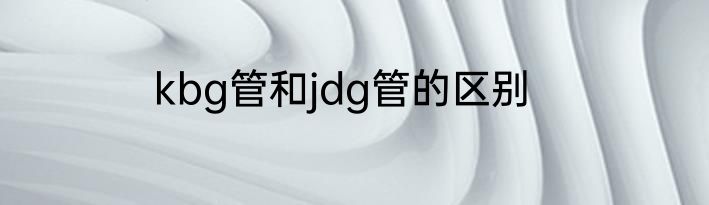 kbg管和jdg管的区别
