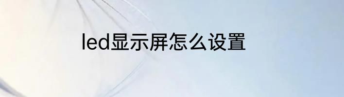 led显示屏怎么设置