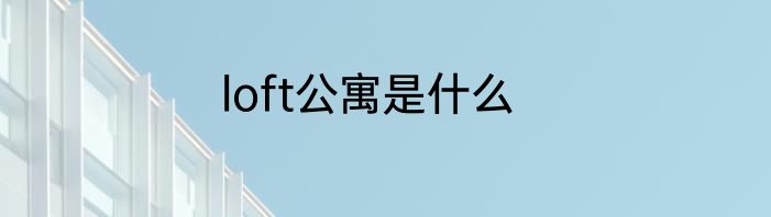 loft公寓是什么