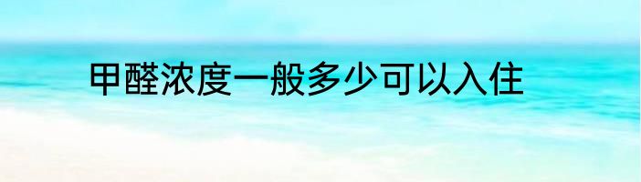 甲醛浓度一般多少可以入住