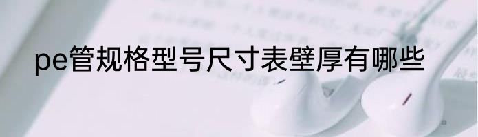 pe管规格型号尺寸表壁厚有哪些