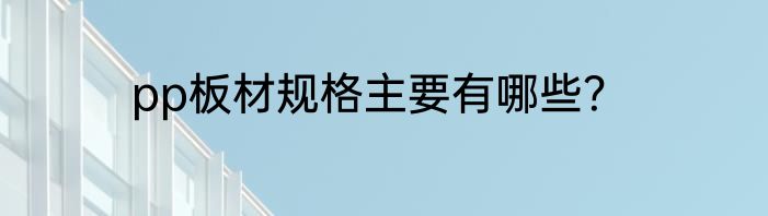 pp板材规格主要有哪些？