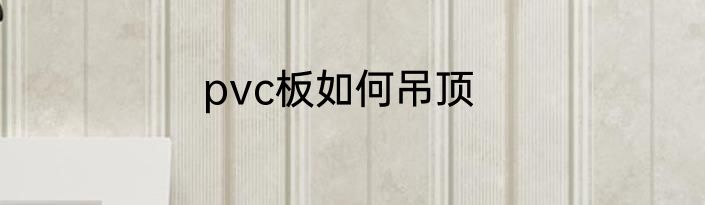 pvc板如何吊顶