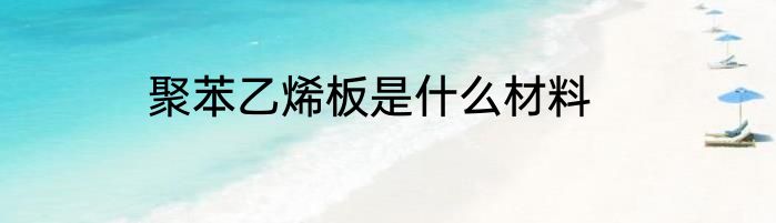 聚苯乙烯板是什么材料