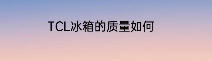 TCL冰箱的质量如何