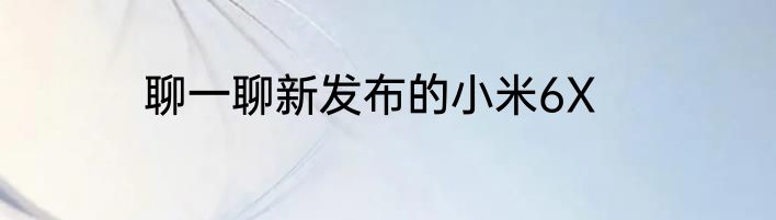聊一聊新发布的小米6X