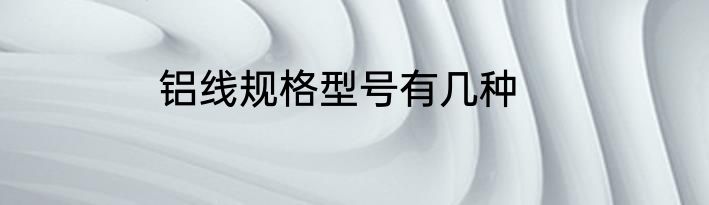 铝线规格型号有几种