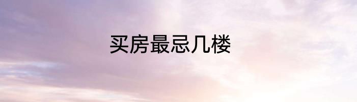 买房最忌几楼