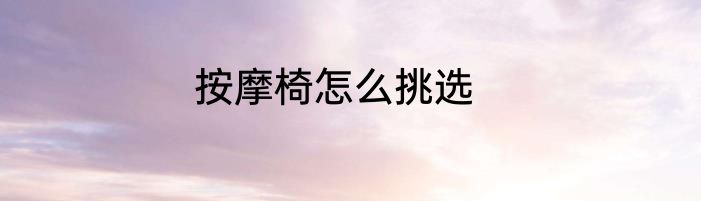 按摩椅怎么挑选
