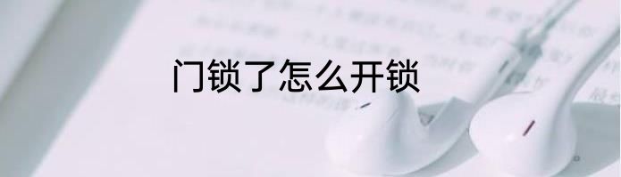 门锁了怎么开锁