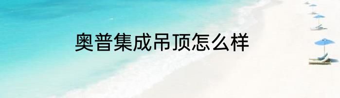 奥普集成吊顶怎么样