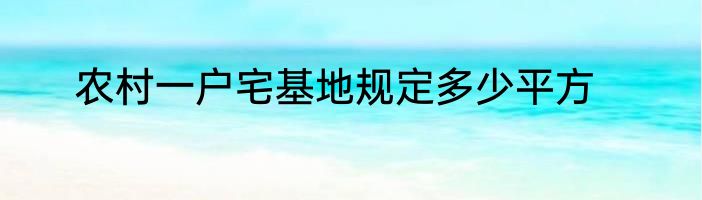 农村一户宅基地规定多少平方