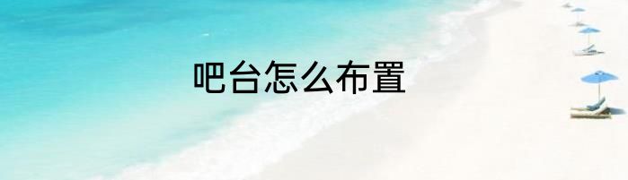 吧台怎么布置