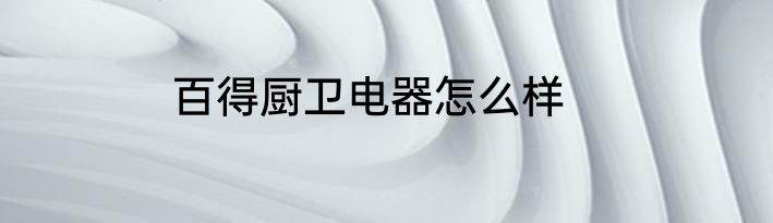 百得厨卫电器怎么样