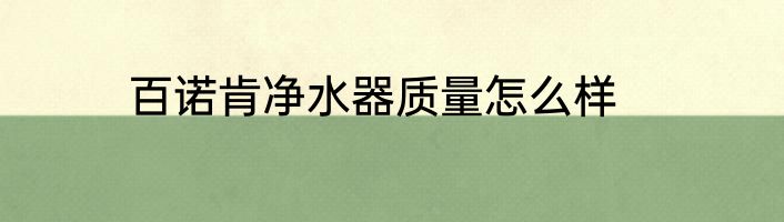 百诺肯净水器质量怎么样