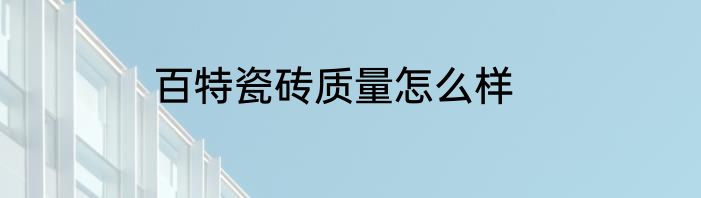 百特瓷砖质量怎么样