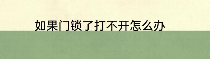 如果门锁了打不开怎么办