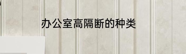 办公室高隔断的种类