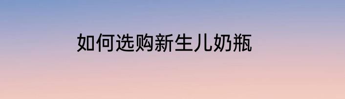 如何选购新生儿奶瓶