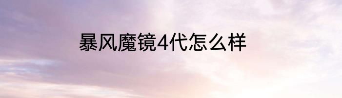 暴风魔镜4代怎么样
