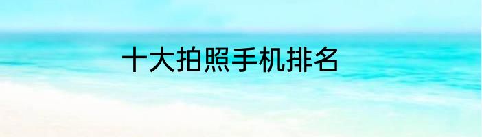 十大拍照手机排名