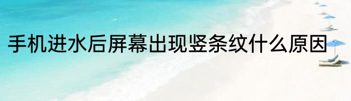 手机进水后屏幕出现竖条纹什么原因