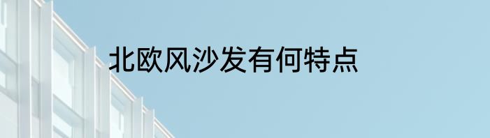 北欧风沙发有何特点
