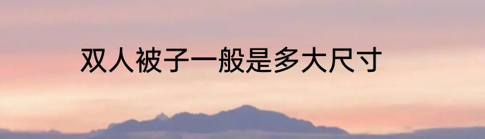 双人被子一般是多大尺寸
