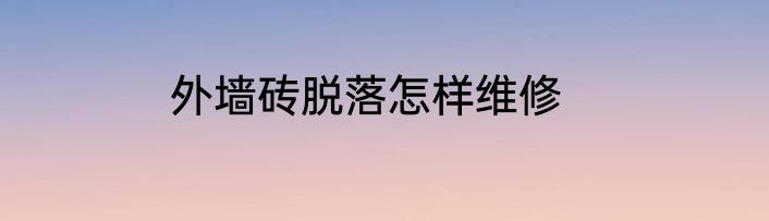 外墙砖脱落怎样维修
