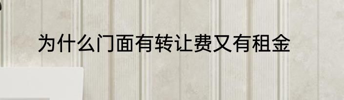 为什么门面有转让费又有租金