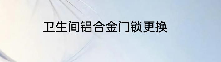 卫生间铝合金门锁更换