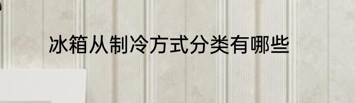 冰箱从制冷方式分类有哪些