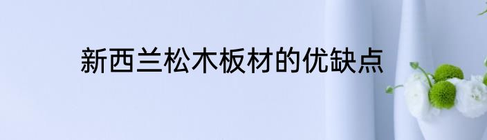 新西兰松木板材的优缺点