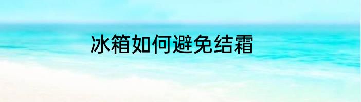 冰箱如何避免结霜