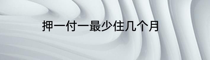 押一付一最少住几个月