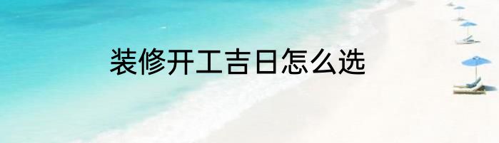 装修开工吉日怎么选