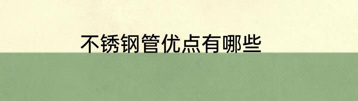不锈钢管优点有哪些