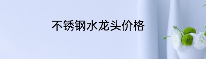 不锈钢水龙头价格