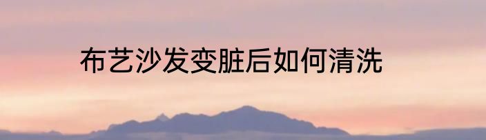 布艺沙发变脏后如何清洗