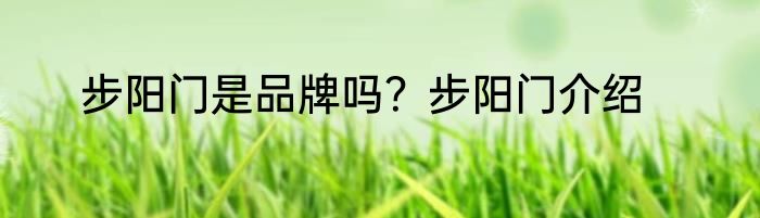 步阳门是品牌吗？步阳门介绍