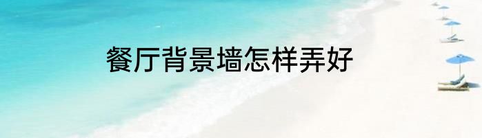 餐厅背景墙怎样弄好