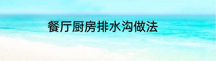 餐厅厨房排水沟做法