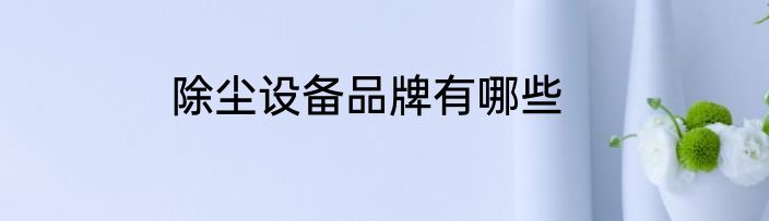 除尘设备品牌有哪些