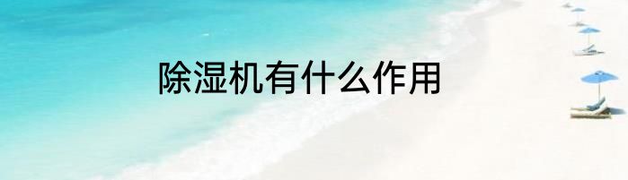 除湿机有什么作用