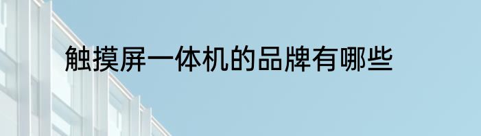 触摸屏一体机的品牌有哪些