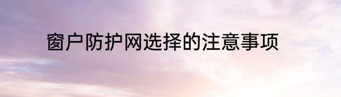 窗户防护网选择的注意事项
