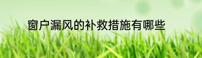 窗户漏风的补救措施有哪些